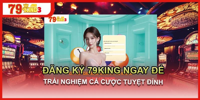 Hướng Dẫn Chi Tiết Cách Đăng Ký 79King3