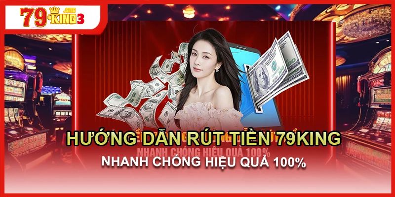 Những lưu ý quan trọng khi rút tiền tại 79king3